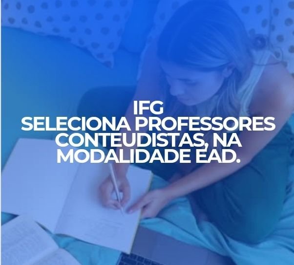 IFG SELECIONA PROFESSORES CONTEUDISTAS, NA MODALIDADE EAD.