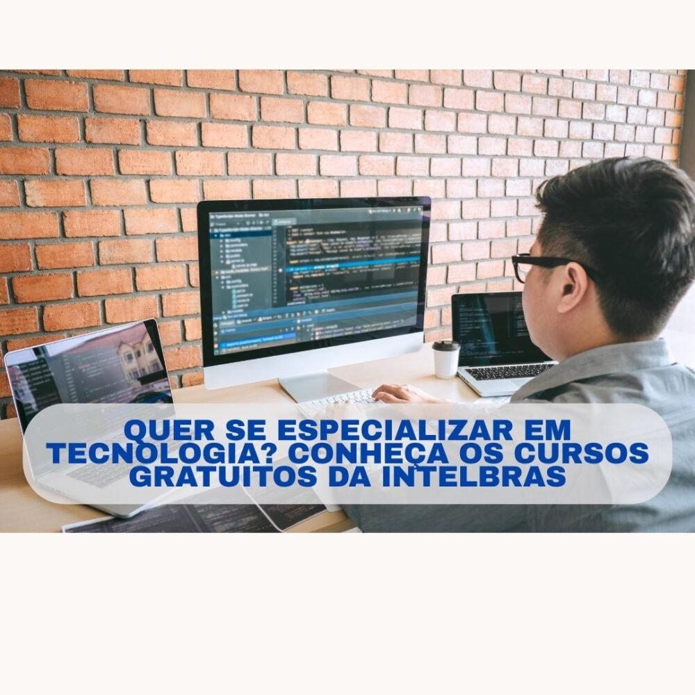 QUER SE ESPECIALIZAR EM TECNOLOGIA? CONHEÇA OS CURSOS GRATUITOS DA INTELBRÁS